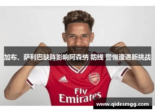 加布、萨利巴缺阵影响阿森纳 防线 警惕遭遇新挑战